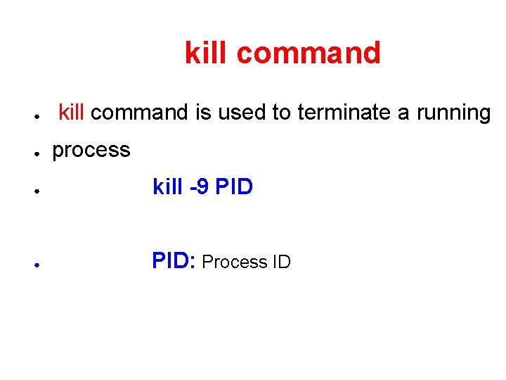 kill command ● ● kill command is used to terminate a running process ●