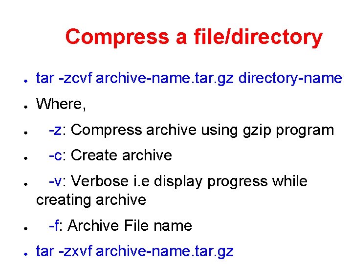 Compress a file/directory ● tar -zcvf archive-name. tar. gz directory-name ● Where, ● -z: