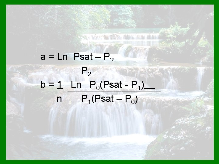 a = Ln Psat – P 2 b = 1 Ln P 0(Psat -