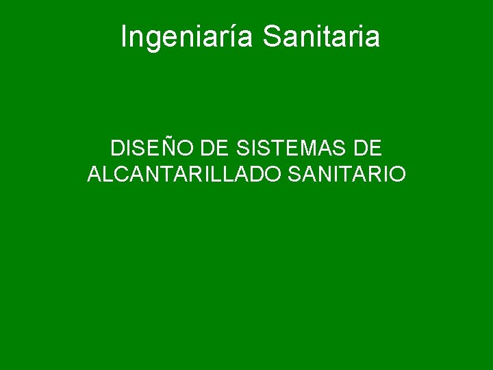 Ingeniaría Sanitaria DISEÑO DE SISTEMAS DE ALCANTARILLADO SANITARIO 