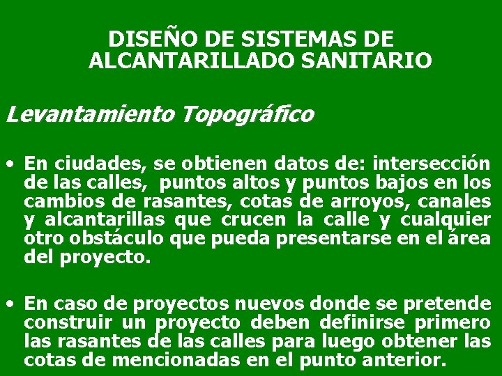 DISEÑO DE SISTEMAS DE ALCANTARILLADO SANITARIO Levantamiento Topográfico • En ciudades, se obtienen datos