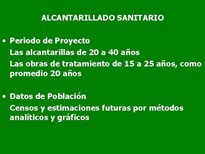 ALCANTARILLADO SANITARIO • Periodo de Proyecto Las alcantarillas de 20 a 40 años Las