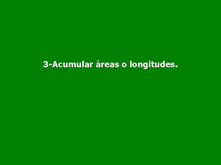 3 -Acumular áreas o longitudes. 