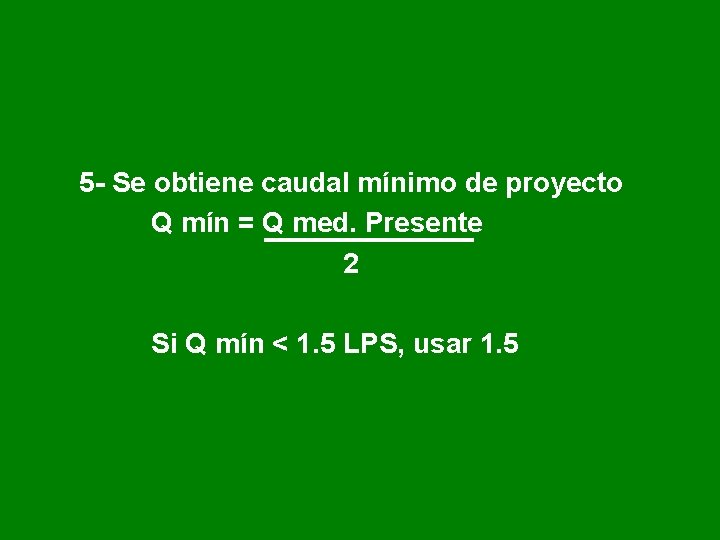 5 - Se obtiene caudal mínimo de proyecto Q mín = Q med. Presente