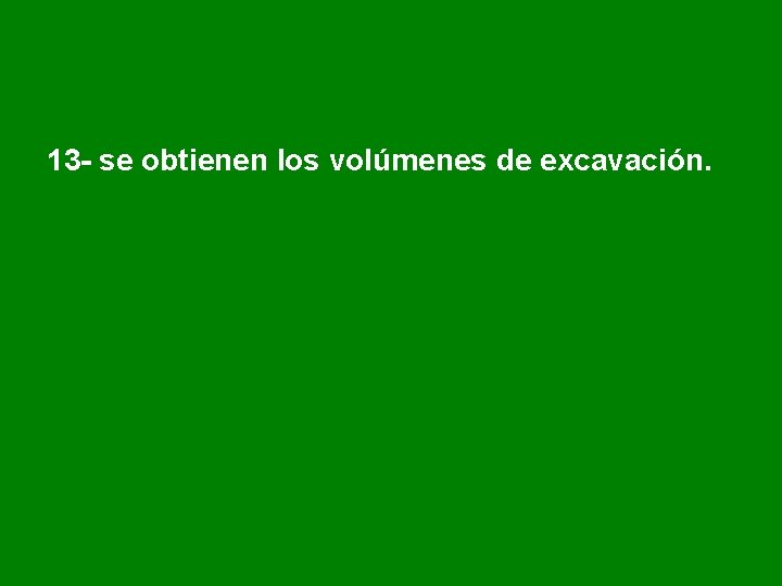 13 - se obtienen los volúmenes de excavación. 