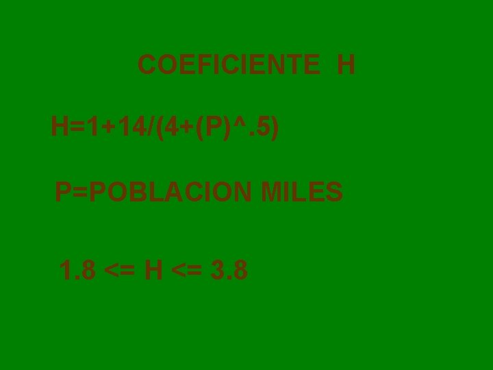 COEFICIENTE H H=1+14/(4+(P)^. 5) P=POBLACION MILES 1. 8 <= H <= 3. 8 