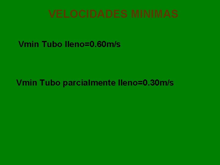 VELOCIDADES MINIMAS Vmin Tubo lleno=0. 60 m/s Vmin Tubo parcialmente lleno=0. 30 m/s 