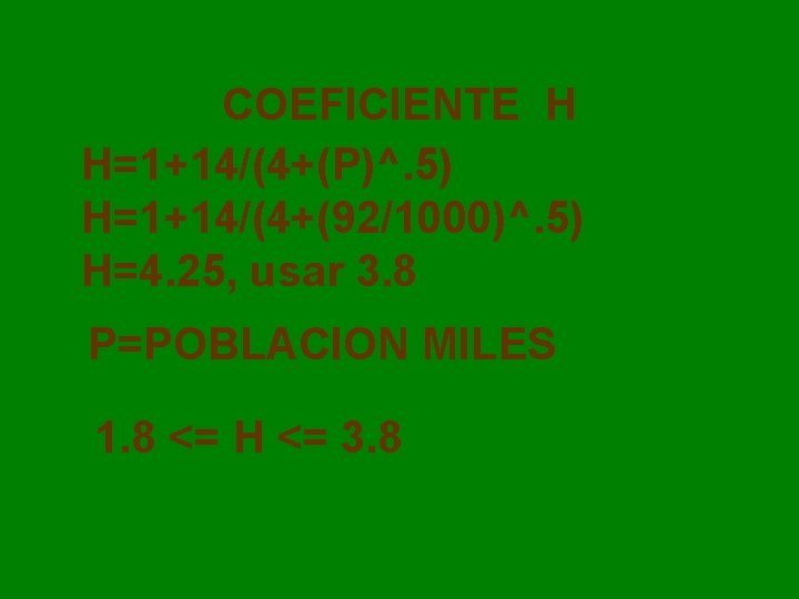 COEFICIENTE H H=1+14/(4+(P)^. 5) H=1+14/(4+(92/1000)^. 5) H=4. 25, usar 3. 8 P=POBLACION MILES 1.