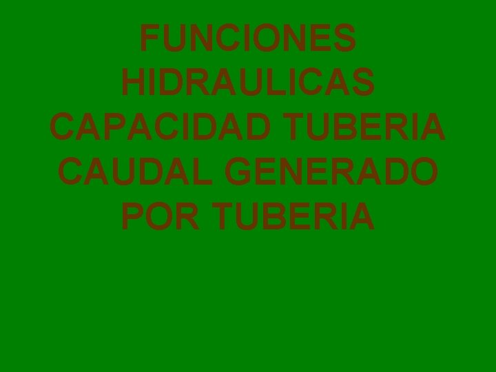 FUNCIONES HIDRAULICAS CAPACIDAD TUBERIA CAUDAL GENERADO POR TUBERIA 