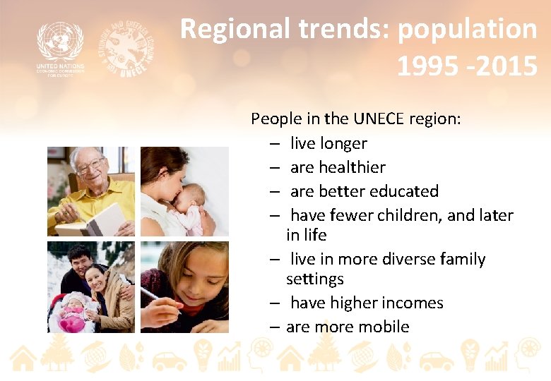 Regional trends: population 1995 -2015 People in the UNECE region: – live longer –