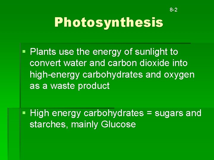 Photosynthesis 8 -2 § Plants use the energy of sunlight to convert water and