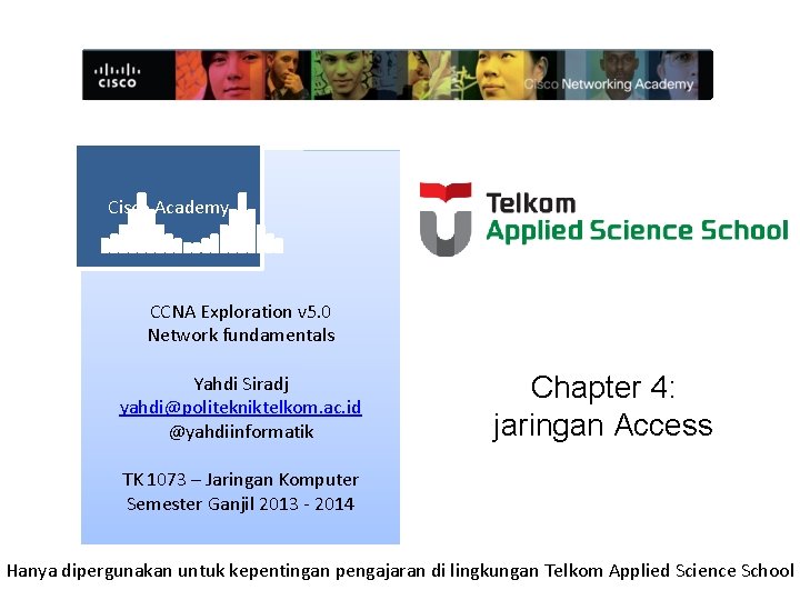 Cisco Academy CCNA Exploration v 5. 0 Network fundamentals Yahdi Siradj yahdi@politekniktelkom. ac. id