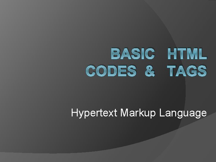 BASIC HTML CODES & TAGS Hypertext Markup Language 