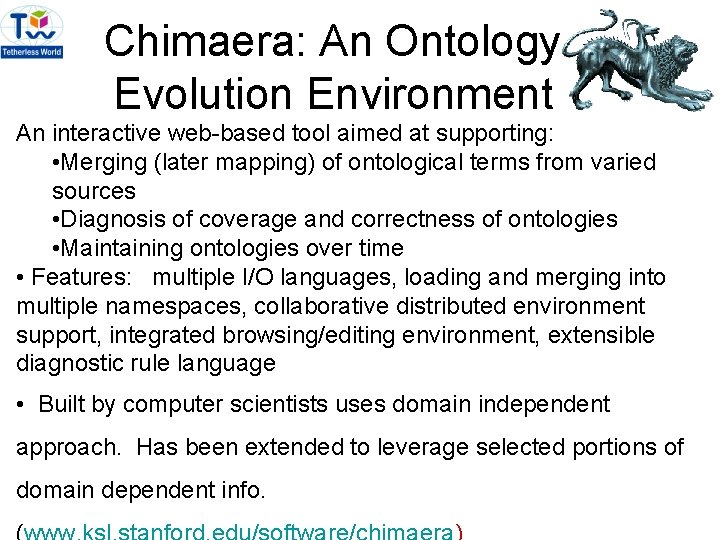 Chimaera: An Ontology Evolution Environment An interactive web-based tool aimed at supporting: • Merging