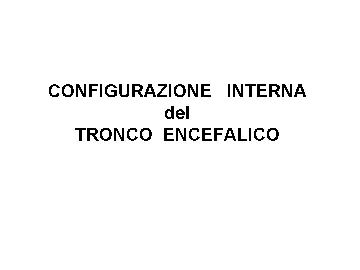 CONFIGURAZIONE INTERNA del TRONCO ENCEFALICO 