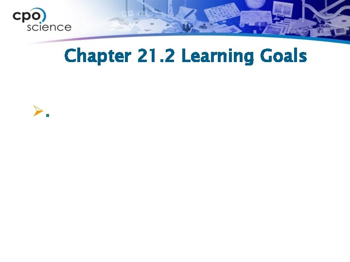 Chapter 21. 2 Learning Goals Ø. 
