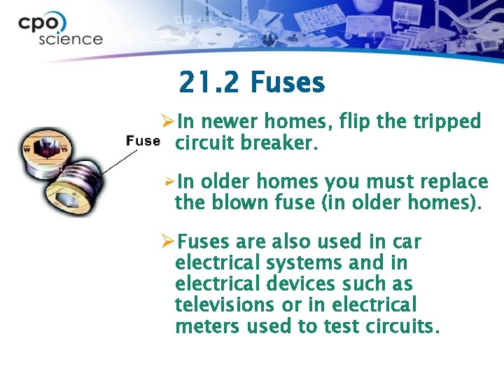 21. 2 Fuses ØIn newer homes, flip the tripped circuit breaker. ØIn older homes