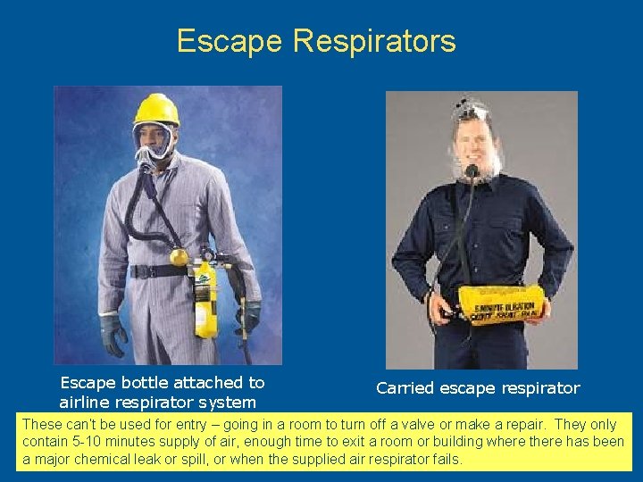 Escape Respirators Escape bottle attached to airline respirator system Carried escape respirator These can’t