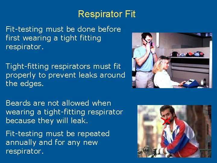 Respirator Fit-testing must be done before Respirators Must Fit Properly first wearing a tight