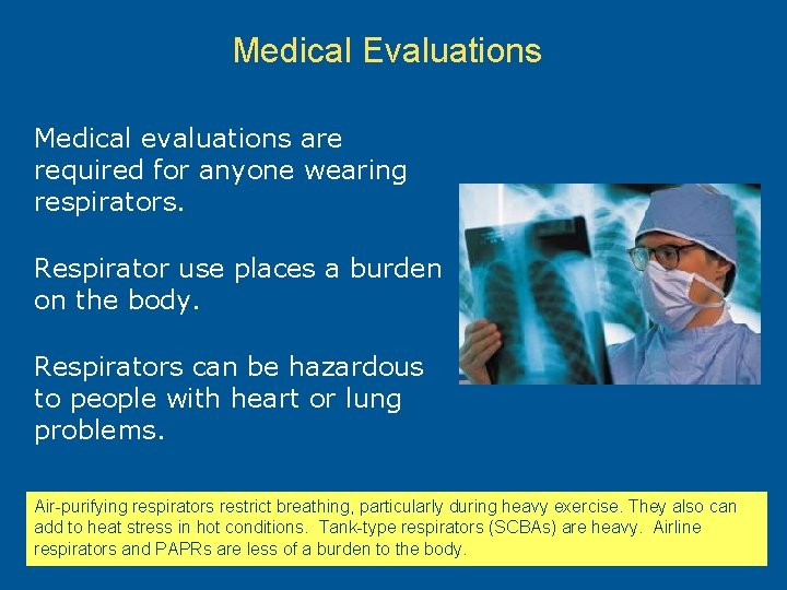 Medical Evaluations Medical evaluations are required for anyone wearing respirators. Respirator use places a