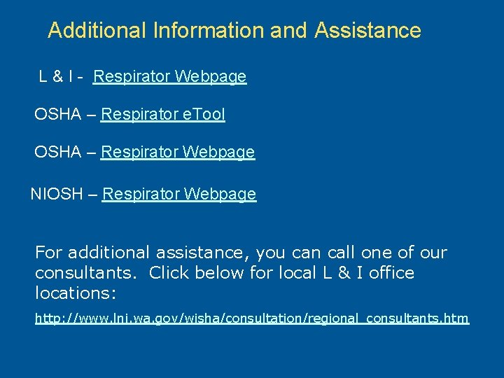 Additional Information and Assistance L & I - Respirator Webpage OSHA – Respirator e.