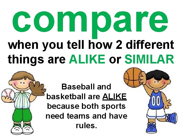 compare when you tell how 2 different things are ALIKE or SIMILAR Baseball and compare when you tell how 2 different things are ALIKE or SIMILAR Baseball and