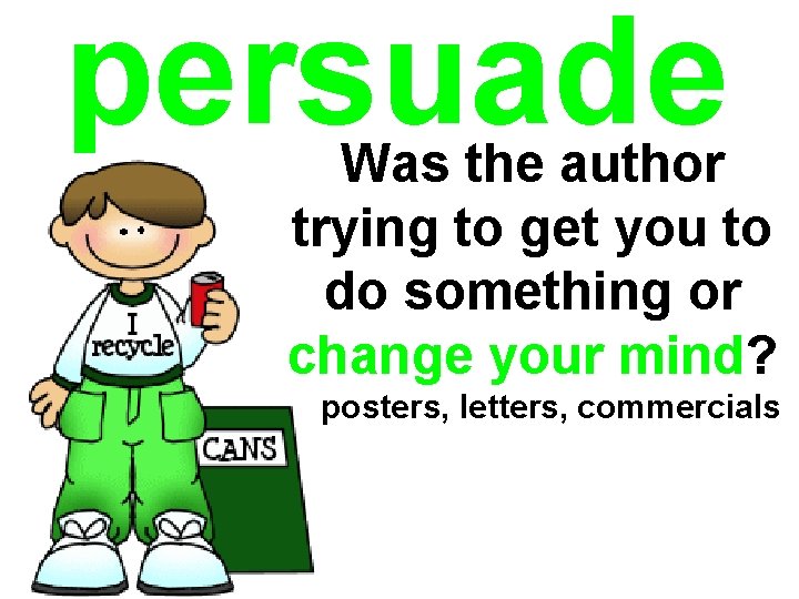 persuade Was the author trying to get you to do something or change your persuade Was the author trying to get you to do something or change your