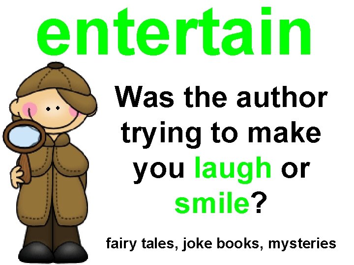 entertain Was the author trying to make you laugh or smile? fairy tales, joke entertain Was the author trying to make you laugh or smile? fairy tales, joke