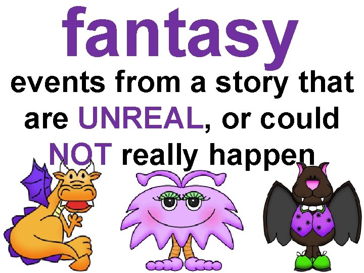 fantasy events from a story that are UNREAL, or could NOT really happen fantasy events from a story that are UNREAL, or could NOT really happen