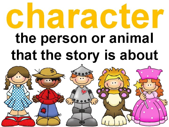 character the person or animal that the story is about character the person or animal that the story is about