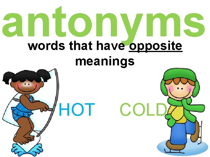 antonyms words that have opposite meanings HOT COLD antonyms words that have opposite meanings HOT COLD