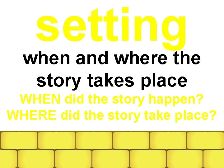 setting when and where the story takes place WHEN did the story happen? WHERE setting when and where the story takes place WHEN did the story happen? WHERE