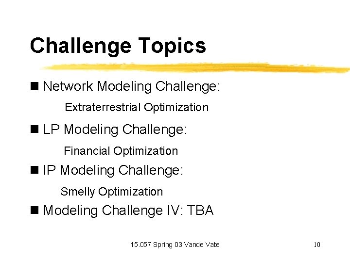 Challenge Topics n Network Modeling Challenge: Extraterrestrial Optimization n LP Modeling Challenge: Financial Optimization