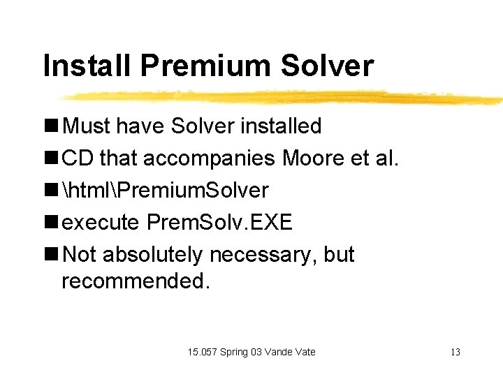 Install Premium Solver n Must have Solver installed n CD that accompanies Moore et