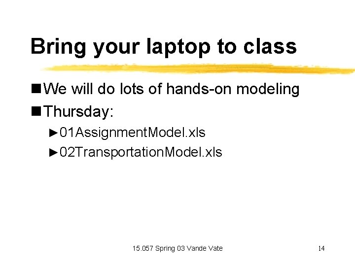 Bring your laptop to class n We will do lots of hands-on modeling n