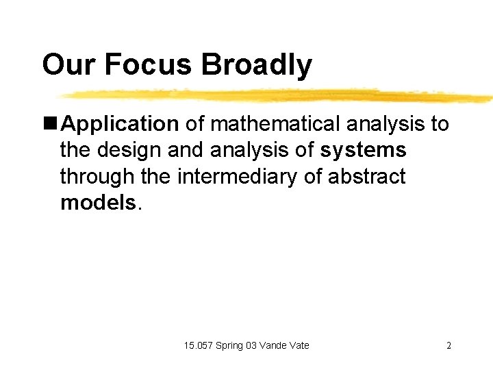 Our Focus Broadly n Application of mathematical analysis to the design and analysis of