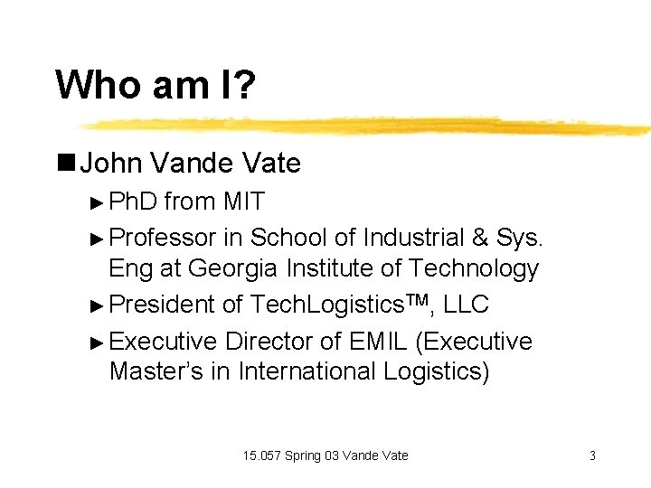 Who am I? n John Vande Vate ► Ph. D from MIT ► Professor