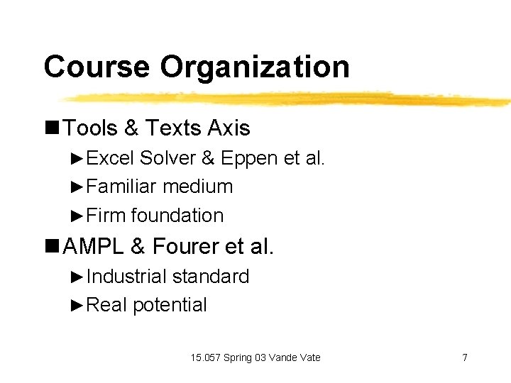 Course Organization n Tools & Texts Axis ►Excel Solver & Eppen et al. ►Familiar
