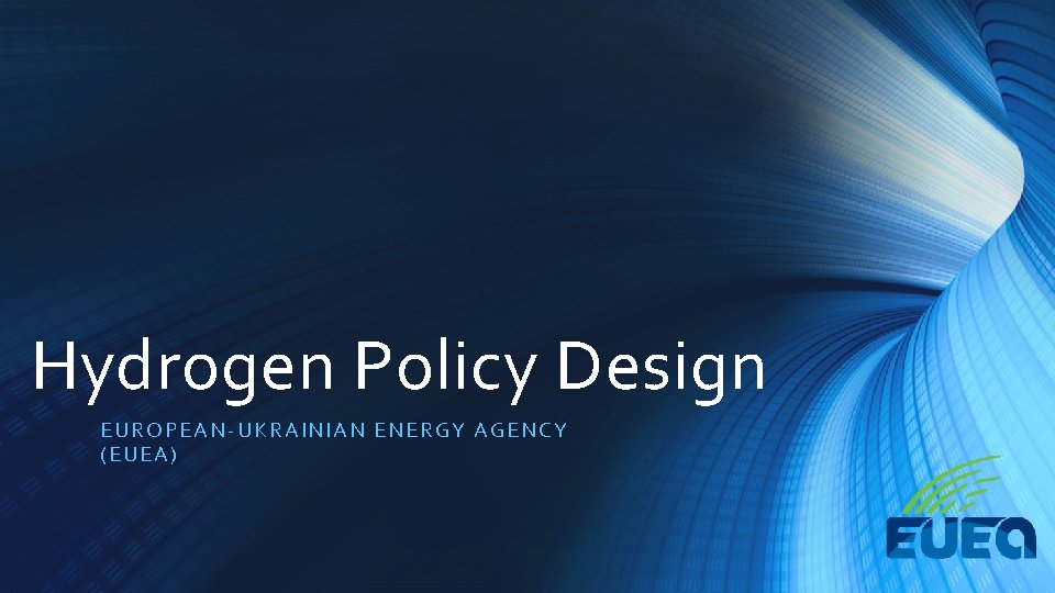 Hydrogen Policy Design EUROP EAN-U KRAI NIAN ENERGY AGENCY (EUEA ) 