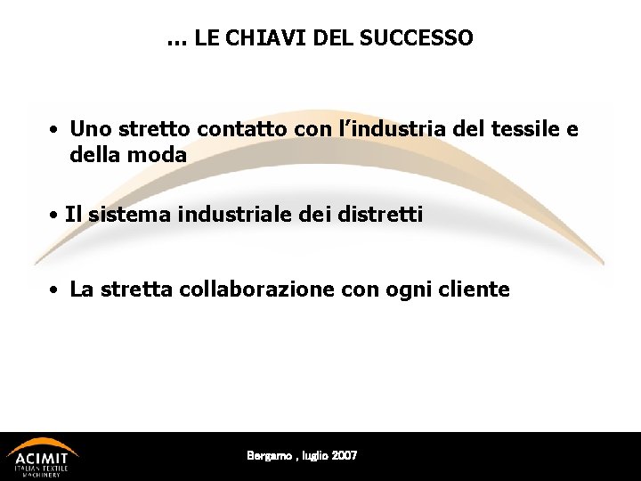 … LE CHIAVI DEL SUCCESSO • Uno stretto contatto con l’industria del tessile e