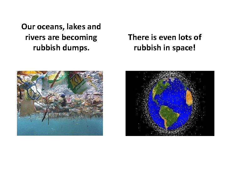 Our oceans, lakes and rivers are becoming rubbish dumps. There is even lots of