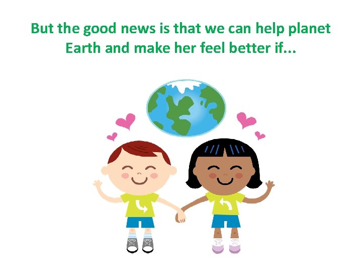 But the good news is that we can help planet Earth and make her