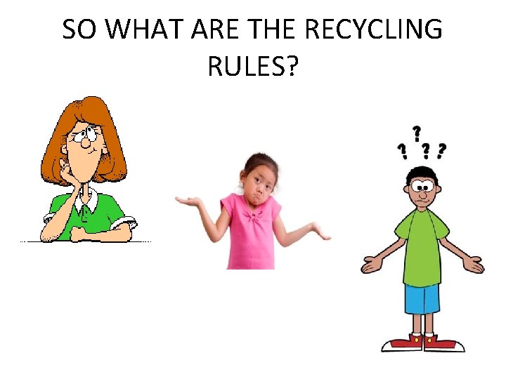 SO WHAT ARE THE RECYCLING RULES? 