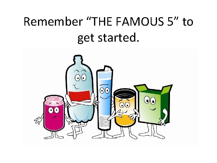 Remember “THE FAMOUS 5” to get started. 