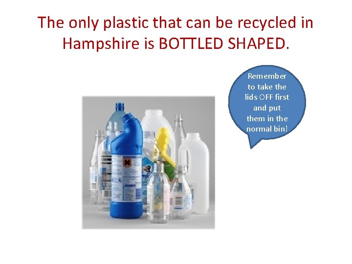 The only plastic that can be recycled in Hampshire is BOTTLED SHAPED. Remember to