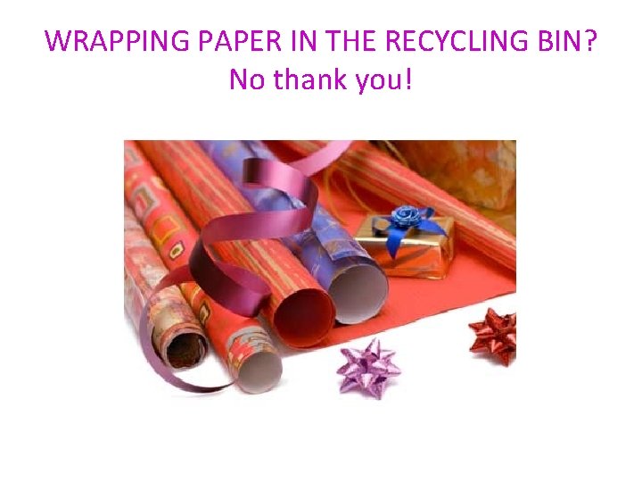 WRAPPING PAPER IN THE RECYCLING BIN? No thank you! 