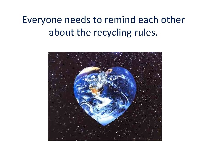 Everyone needs to remind each other about the recycling rules. 
