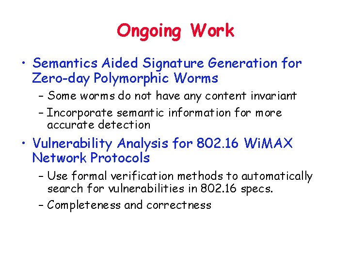 Ongoing Work • Semantics Aided Signature Generation for Zero-day Polymorphic Worms – Some worms