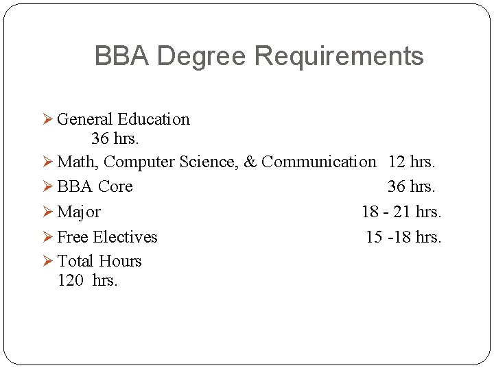 BBA Degree Requirements Ø General Education 36 hrs. Ø Math, Computer Science, & Communication