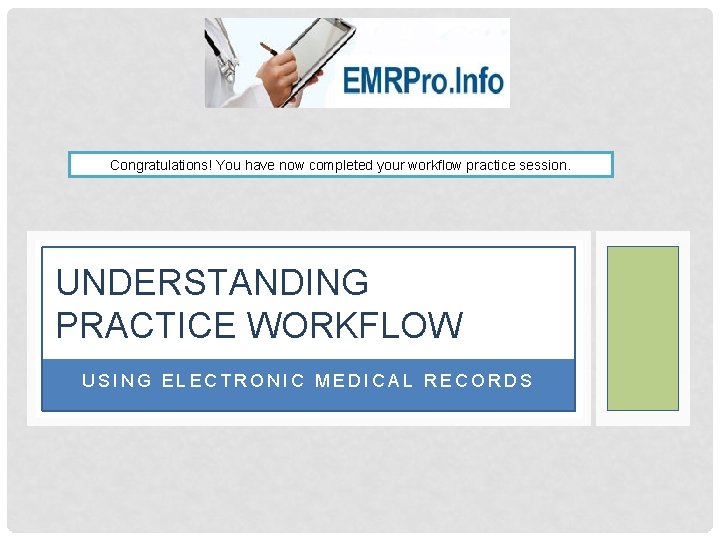 Congratulations! You have now completed your workflow practice session. UNDERSTANDING PRACTICE WORKFLOW USING ELECTRONIC